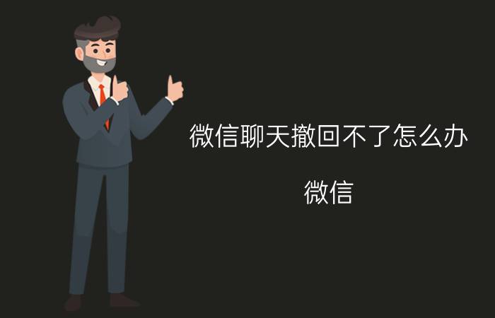 微信聊天撤回不了怎么办 微信.撤销.不了.怎么办？